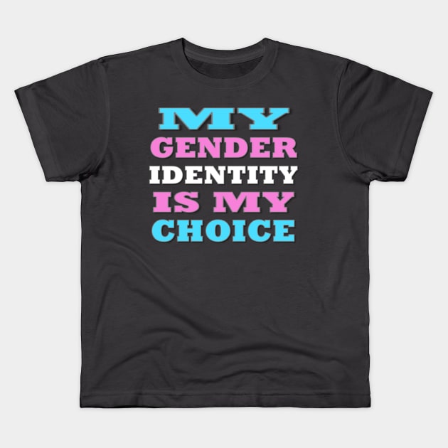 My Gender Identity is My Choice Kids T-Shirt by ItNeedsMoreGays